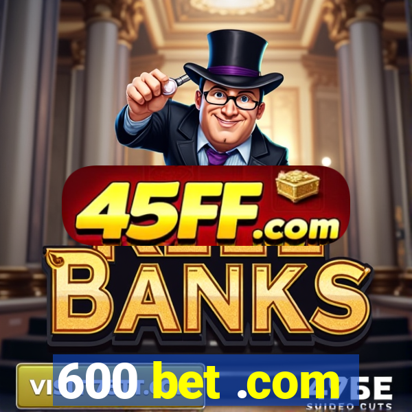 600 bet .com